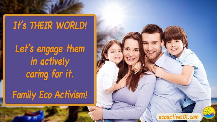 Young couple holding two young kids against a background ot trees and sky, with text underneath asking, "It’s their world. Let’s engage them in actively caring for it. Family Eco Activism!"