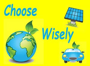 A picture of a greening earth, solar panels, and an electric car, with the words "Choose Wisely."