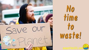 A man marching for the fight against climate change holding a sign that says, “Save Our Planet.” The text outside the image says, “No time to waste!”
