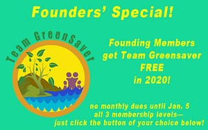 Green background showing Team GreenSaver logo. Headline says "Founders' Special!" Then text says, "Founding Members get Team GreenSaver FREE in 1010! No monthly dues until Jan. 5. All 3 membership levels, just click the button of your choice!"