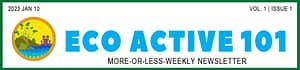 Newsletter header showing "Eco Active 101" in bold turquoise blue letters and under that, "More-or-Less-Weekly Newsletter" in black as well as the newsletter title, date, and issue number.